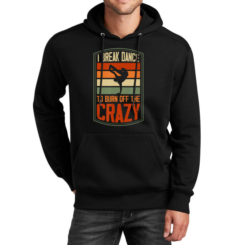 I Break Dance To Burn Off The Crazy Hip Hop Dance 1 Unisex Hoodie by RoselleLaroque | Artistshot