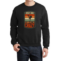 I Break Dance To Burn Off The Crazy Hip Hop Dance 1 Crewneck Sweatshirt | Artistshot