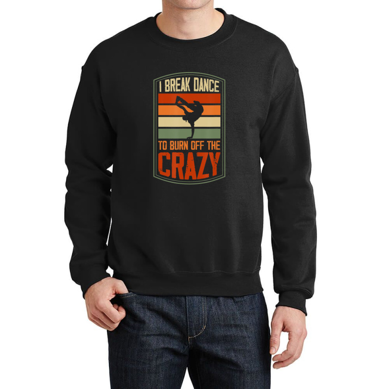 I Break Dance To Burn Off The Crazy Hip Hop Dance 1 Crewneck Sweatshirt by RoselleLaroque | Artistshot