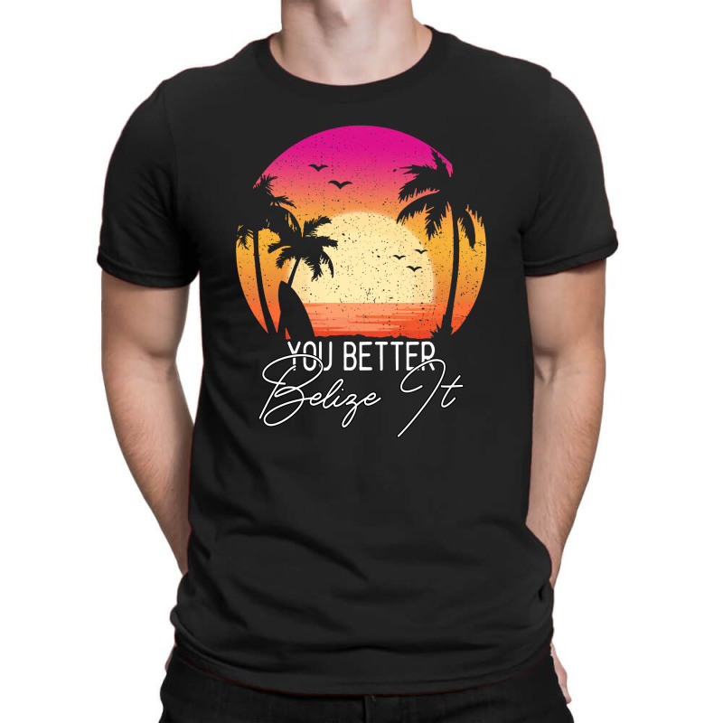 You Better Belize It T-Shirt by Gurkan | Artistshot