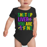 Funny Mardi Gras Parade Outfit   Shut Up Liver Youre Fine T Shirt Baby Bodysuit | Artistshot