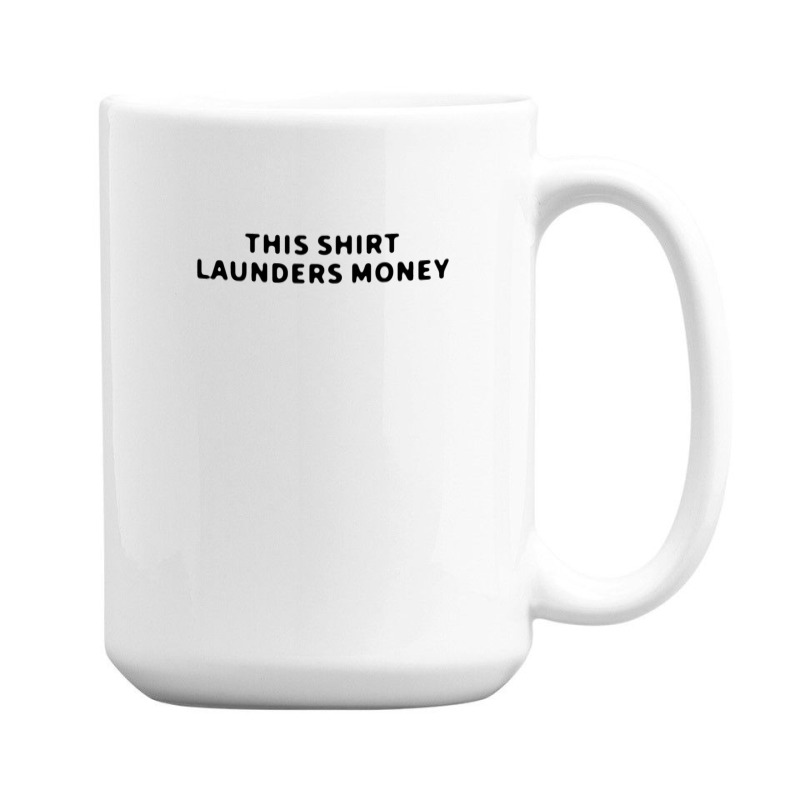 This Shirt Launders Money 15 Oz Coffee Mug | Artistshot