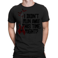 I Didn’t Run Away This Time Right   Em T-shirt | Artistshot