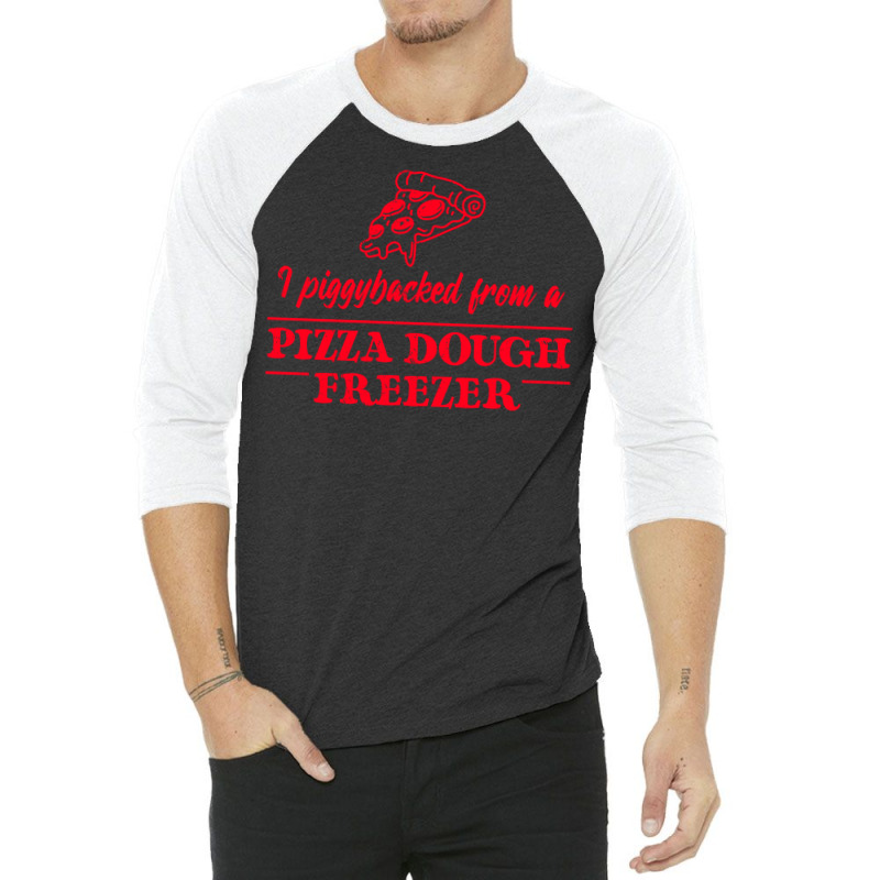 Piggybacked From A Pizza Dough Freezer 3/4 Sleeve Shirt by plakajkatiiel | Artistshot