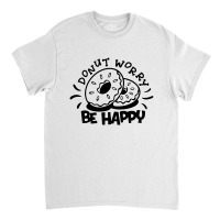 Donut Worry Be Happy Classic T-shirt | Artistshot