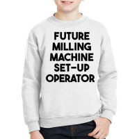 Future Milling Machine Set Up Operator T Shirt Youth Sweatshirt | Artistshot