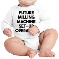 Future Milling Machine Set Up Operator T Shirt Long Sleeve Baby Bodysuit | Artistshot