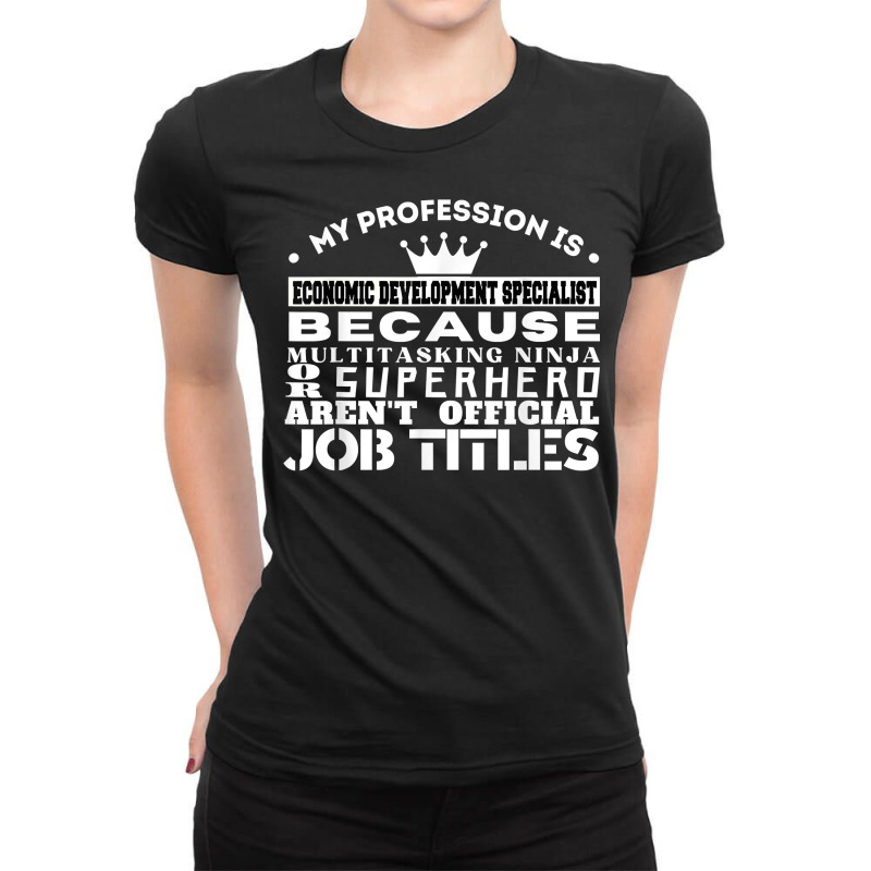 Funny Working & Profession Economic Development Specialist T Shirt Ladies Fitted T-Shirt by latodorjnb | Artistshot