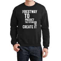 The Bestway To Predict The Future Is To Create It Crewneck Sweatshirt | Artistshot