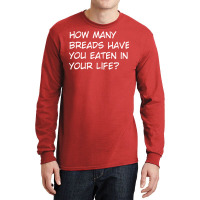 How Many Breads Have You Eaten In Your Life Long Sleeve Shirts | Artistshot