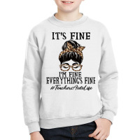 Teachers Aide It's Fine, I'm Fine And Everything's Fine T Shirt Youth Sweatshirt | Artistshot