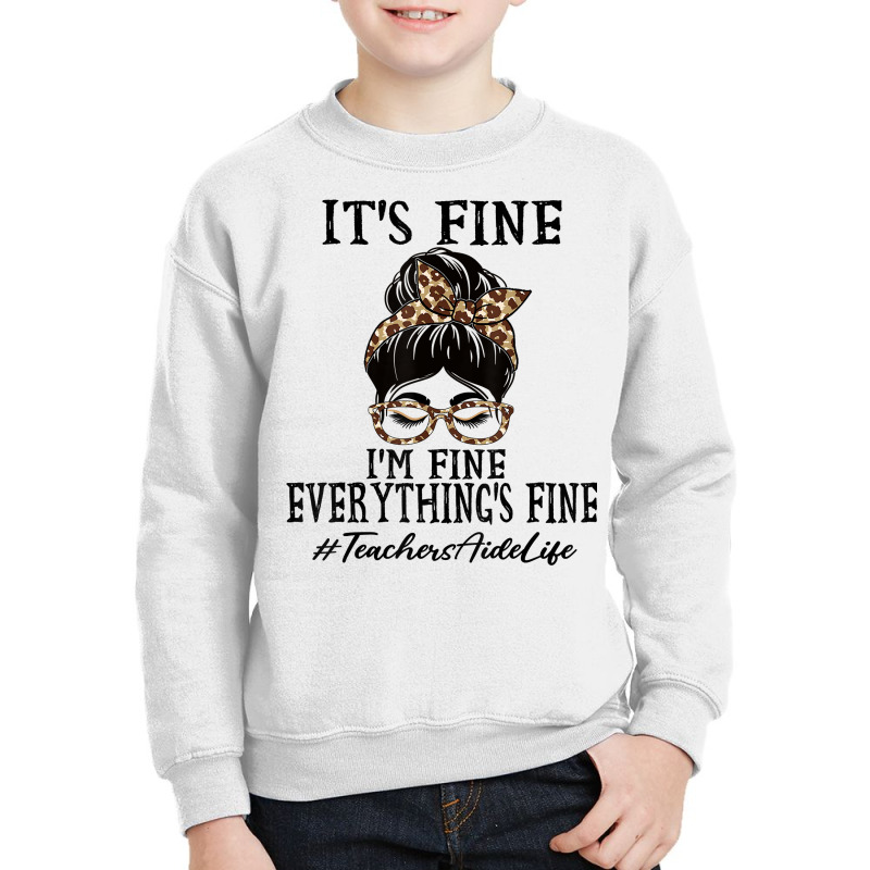 Teachers Aide It's Fine, I'm Fine And Everything's Fine T Shirt Youth Sweatshirt | Artistshot