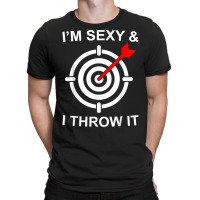 I'm Sexy And I Throw It Funny Dart Shooting Throwing T Shirt T-shirt | Artistshot