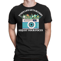 When Life Gets Blurry Adjust Your Focus  Camera Photography T Shirt T-shirt | Artistshot