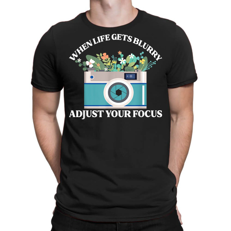 When Life Gets Blurry Adjust Your Focus  Camera Photography T Shirt T-shirt | Artistshot