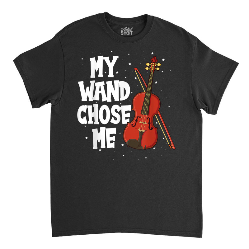 My Wand Chose Me Violin Fiddle String Instrument T Shirt Classic T-shirt | Artistshot