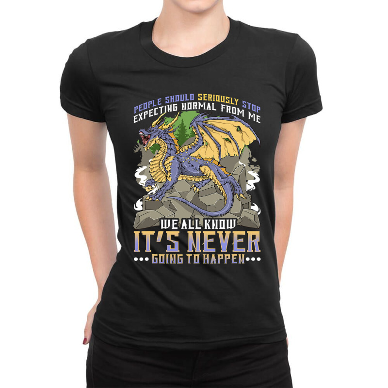 People Should Seriously Stop Expecting Normal From Me Dragon 6 Ladies Fitted T-Shirt by XAVIERESPREE | Artistshot