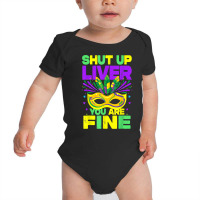 Mardi Gras Parade Funny Outfit Shut Up Liver Youre Fine T Shirt Baby Bodysuit | Artistshot