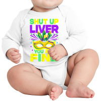 Mardi Gras Parade Funny Outfit Shut Up Liver Youre Fine T Shirt Long Sleeve Baby Bodysuit | Artistshot