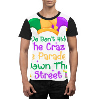 Mardi Gras We Don't Hide Crazy We Parade It Down The Street T Shirt Graphic T-shirt | Artistshot