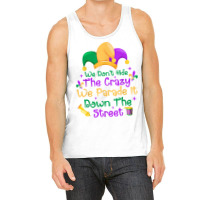 Mardi Gras We Don't Hide Crazy We Parade It Down The Street T Shirt Tank Top | Artistshot