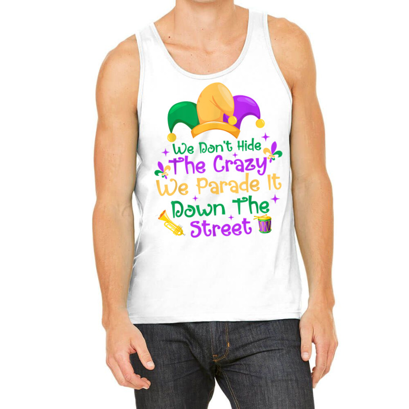 Mardi Gras We Don't Hide Crazy We Parade It Down The Street T Shirt Tank Top by mal1o2poncio | Artistshot