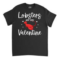 Lobster Valentines Day Design Lobster Lover Cool Crustacean T Shirt Classic T-shirt | Artistshot