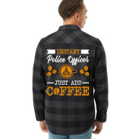 Novelty Instant Police Officer , Just Add Coffee Proud Of T Shirt Flannel Shirt | Artistshot