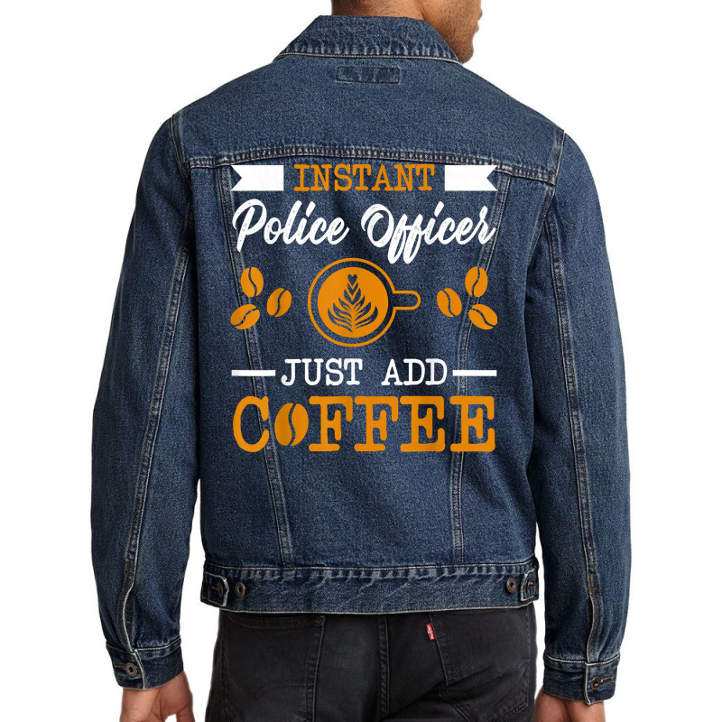 Novelty Instant Police Officer , Just Add Coffee Proud Of T Shirt Men Denim Jacket by mal1o2poncio | Artistshot