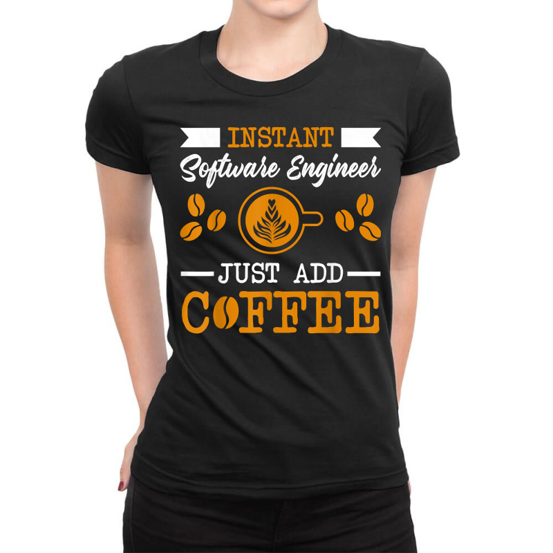 Novelty Instant Software Engineer , Just Add Coffee Proud Of T Shirt Ladies Fitted T-Shirt by alph0r9bang | Artistshot