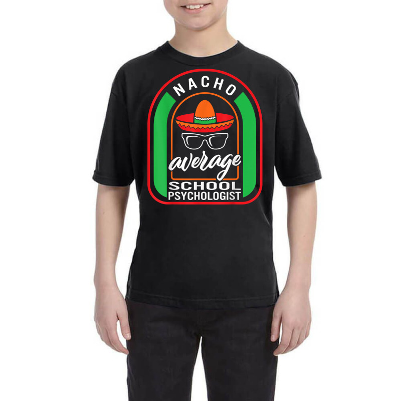 Nacho Average School Psychologist Mexican Fiesta T Shirt Youth Tee by annalfreddr3 | Artistshot