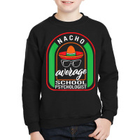 Nacho Average School Psychologist Mexican Fiesta T Shirt Youth Sweatshirt | Artistshot