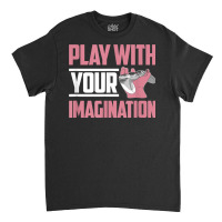 Play With Your Imagination Video Game Player Gaming Gamer T Shirt Classic T-shirt | Artistshot