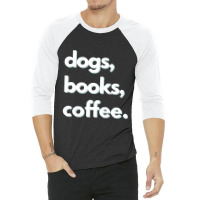 Dogs  Dogs, Books, Coffee Design 3/4 Sleeve Shirt | Artistshot