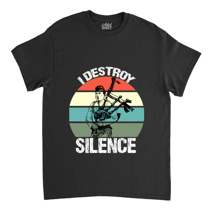 Bagpipes I Destroy Silence Bagpiper Classic T-shirt | Artistshot