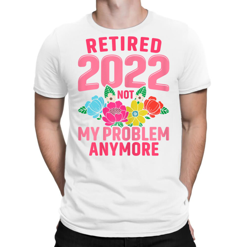 Womens Retired 2022 Not My Problem Anymore Teacher Retirement Nurse T T-shirt | Artistshot