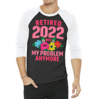 Womens Retired 2022 Not My Problem Anymore Teacher Retirement Nurse T 3/4 Sleeve Shirt | Artistshot