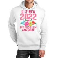 Womens Retired 2022 Not My Problem Anymore Teacher Retirement Nurse T Unisex Hoodie | Artistshot