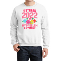 Womens Retired 2022 Not My Problem Anymore Teacher Retirement Nurse T Crewneck Sweatshirt | Artistshot