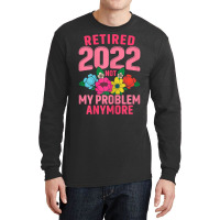 Womens Retired 2022 Not My Problem Anymore Teacher Retirement Nurse T Long Sleeve Shirts | Artistshot