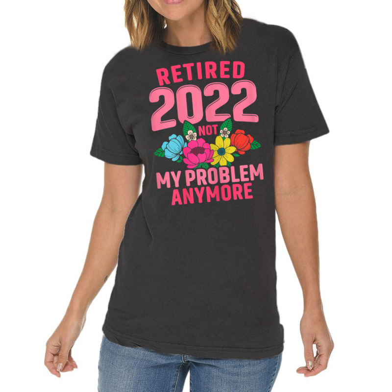 Womens Retired 2022 Not My Problem Anymore Teacher Retirement Nurse T Vintage T-shirt | Artistshot