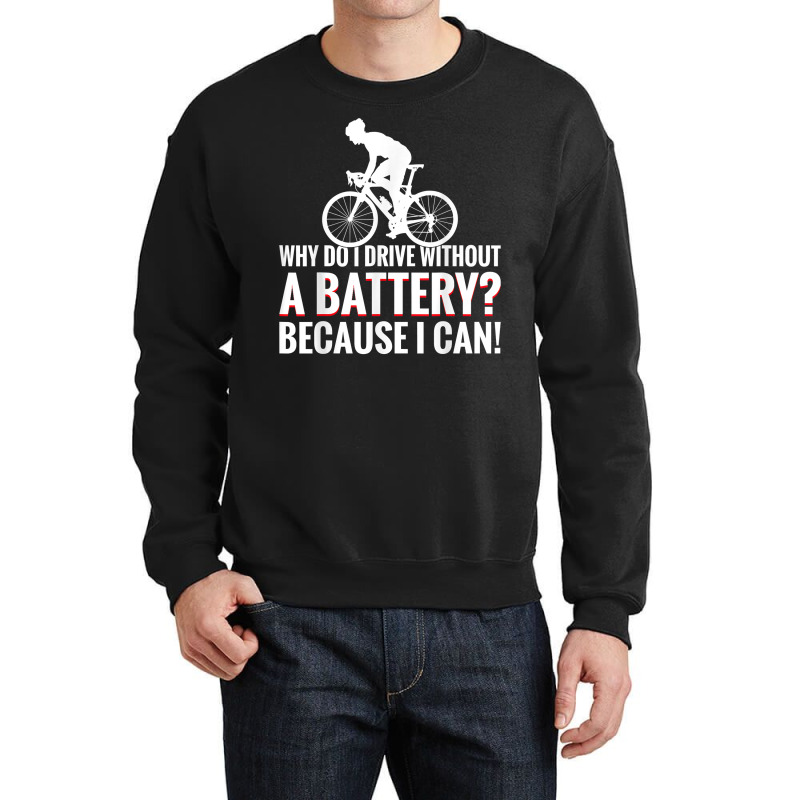 Why Do I Drive Without A Battery Because I Can Anti E Bike T Shirt Crewneck Sweatshirt | Artistshot