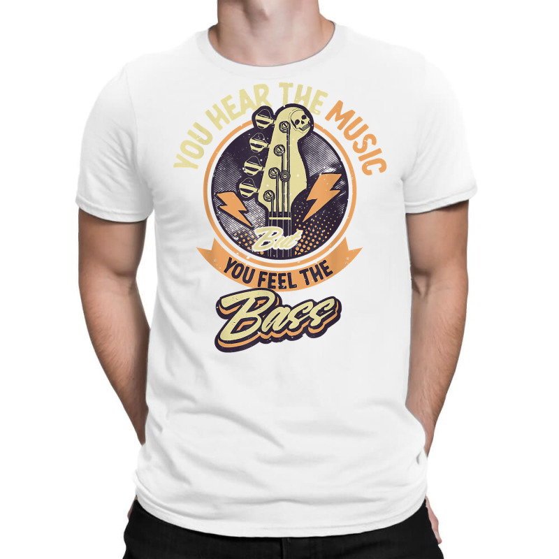 You Hear The Music But You Feel The Bass Guitar Player T Shirt T-shirt | Artistshot