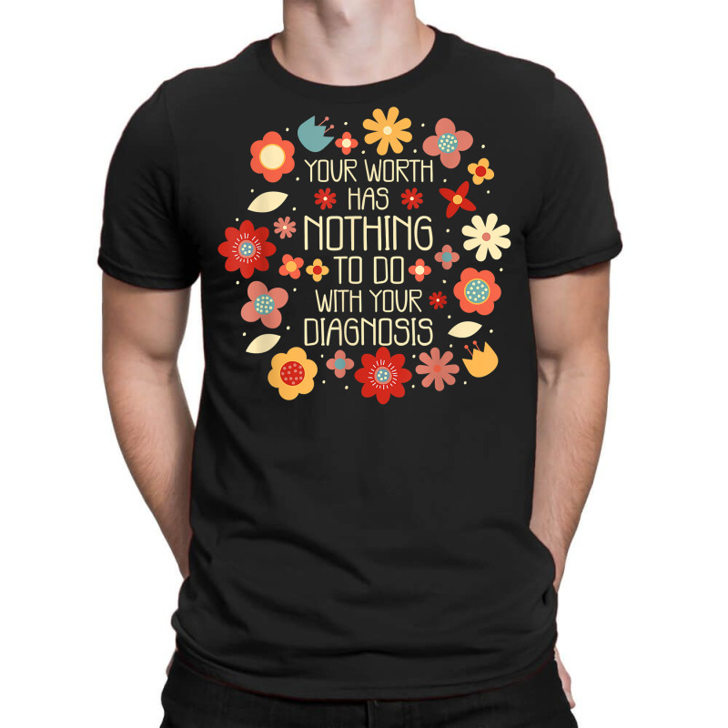 Your Worth Has Nothing To Do With Your Diagnosis, Brain T Shirt T-shirt | Artistshot