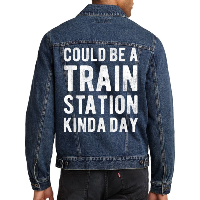 Could Be A Train Station Kinda Day Sarcastic Saying Funny T Shirt Men Denim Jacket by catotdmontis | Artistshot