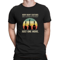 Funny Design How Many Guitars Does A Guitar Player Need Just One More  T-shirt | Artistshot