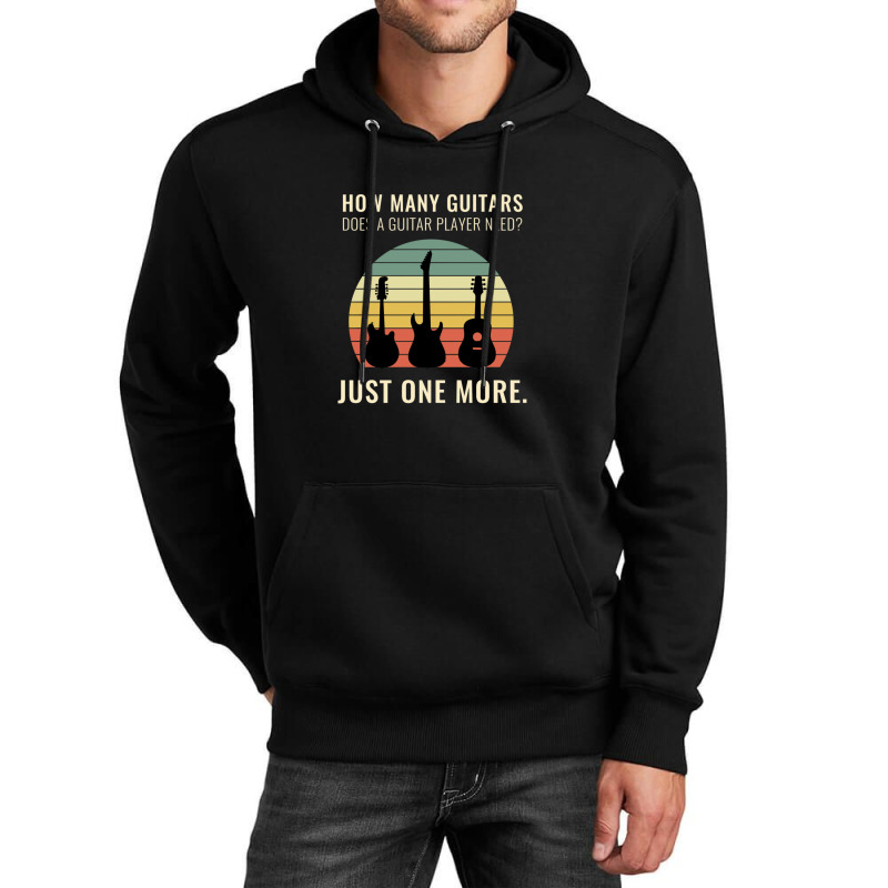 Funny Design How Many Guitars Does A Guitar Player Need Just One More  Unisex Hoodie | Artistshot