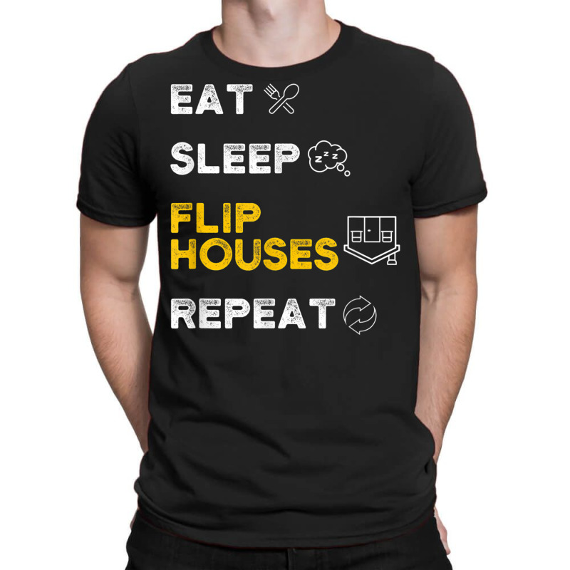 Eat Sleep Flip Houses Repeat T Shirt T-shirt | Artistshot