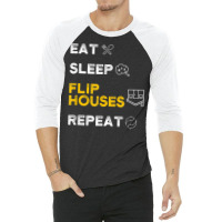 Eat Sleep Flip Houses Repeat T Shirt 3/4 Sleeve Shirt | Artistshot