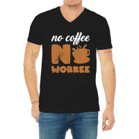 Limited Edition No Coffee No Workee - No Coffee Work V-neck Tee | Artistshot